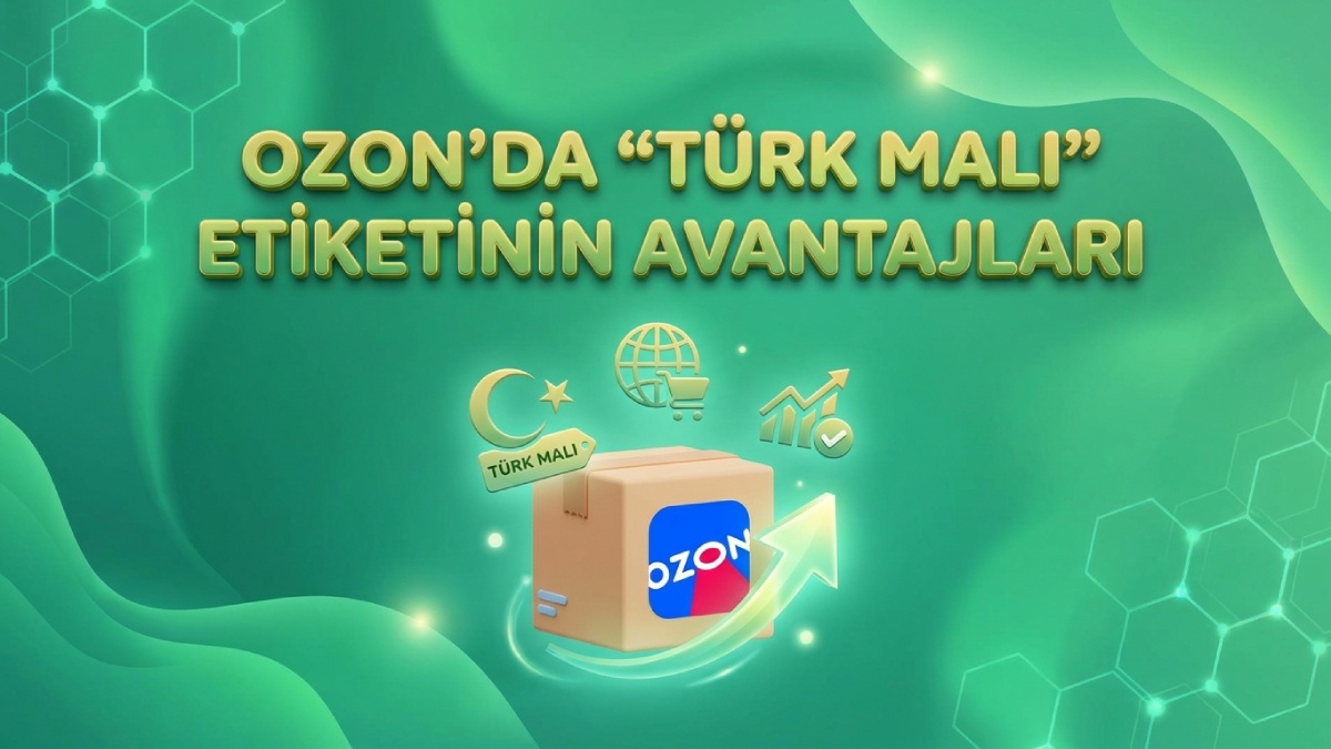 Ozon’da Türk Malı Etiketinin Avantajları